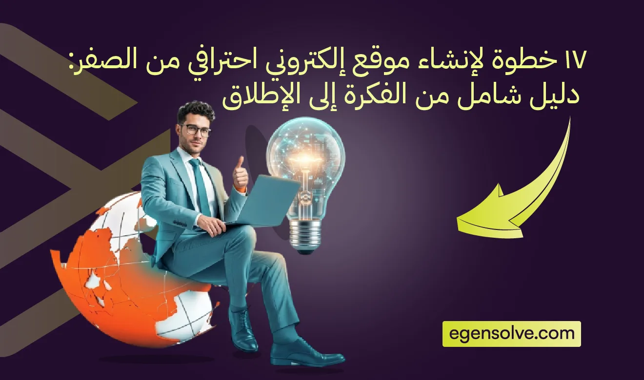 17 خطوة لإنشاء موقع إلكتروني احترافي من الصفر: دليل شامل من الفكرة إلى الإطلاق