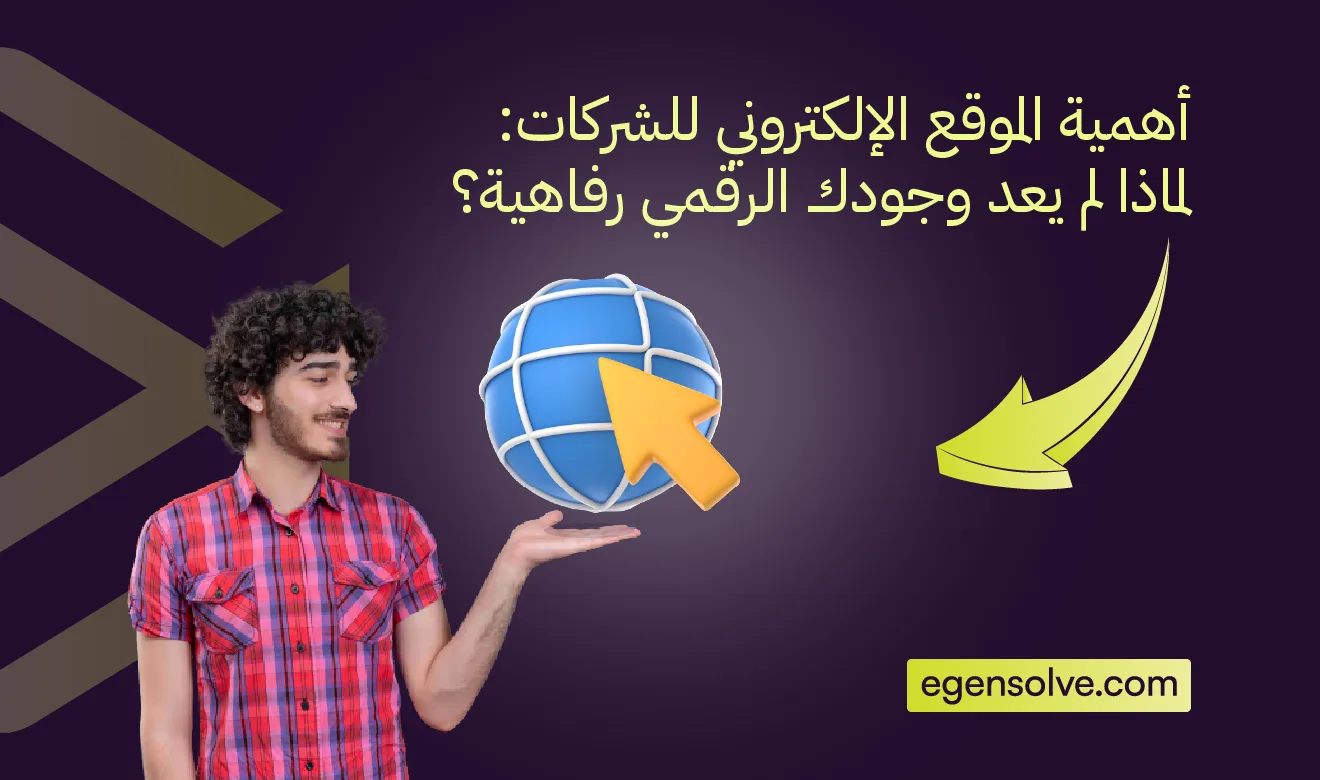 أهمية الموقع الإلكتروني للشركات: لماذا لم يعد وجودك الرقمي رفاهية؟