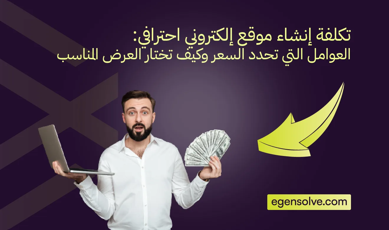 تكلفة إنشاء موقع إلكتروني احترافي: العوامل التي تحدد السعر وكيف تختار العرض المناسب